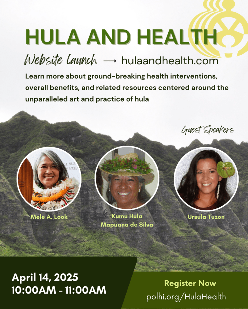 A flyer for the website launch for the Hula and Health Website. Learn more about the ground breaking health interventions, overall benefits, and related resources centered around the unparalleled art and practice of hula. With guest speakers Mele A. Look, Kumu Hula Māpuana de Silva, and Ursula Tuzon. This event is on Zoom on April 14, 2025.